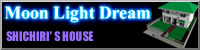 Moon Light Dream SHICHIRI'S HOUSE