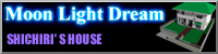 Moon Light Dream SHICHIRI'S HOUSE